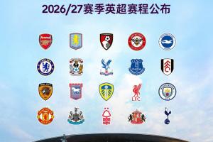 26/27赛季英超赛程：揭幕战8月22日枪手vs考文垂，首轮纽卡vs红军